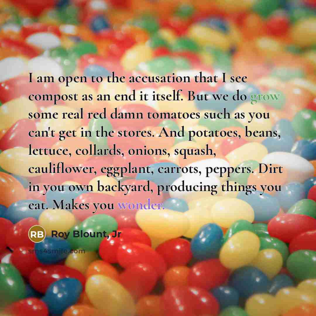 “I am open to the accusation that I see compost…” quote by Roy Blount, Jr