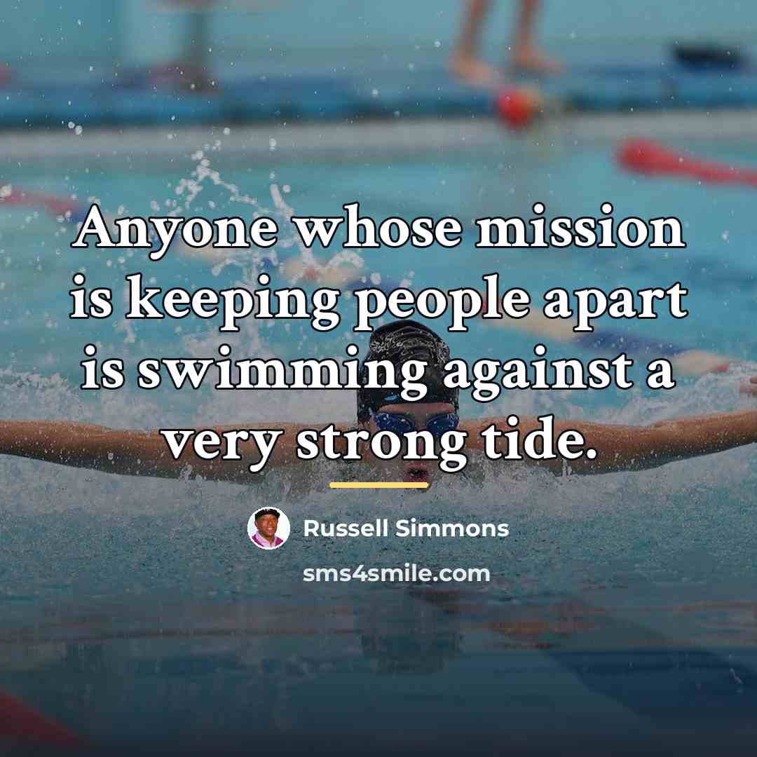 “Anyone whose mission is keeping people apart is swimming against…” quote by Russell Simmons