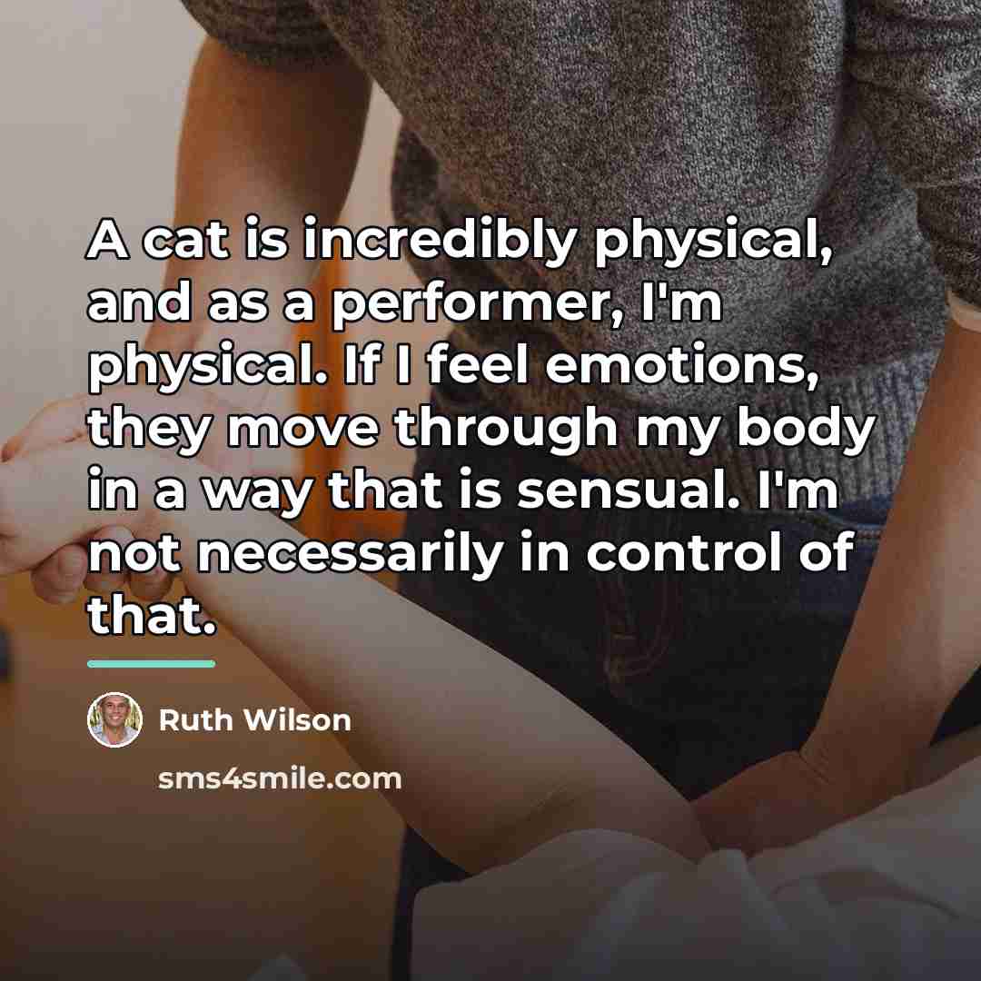 “A cat is incredibly physical, and as a performer, I'm…” quote by Ruth Wilson