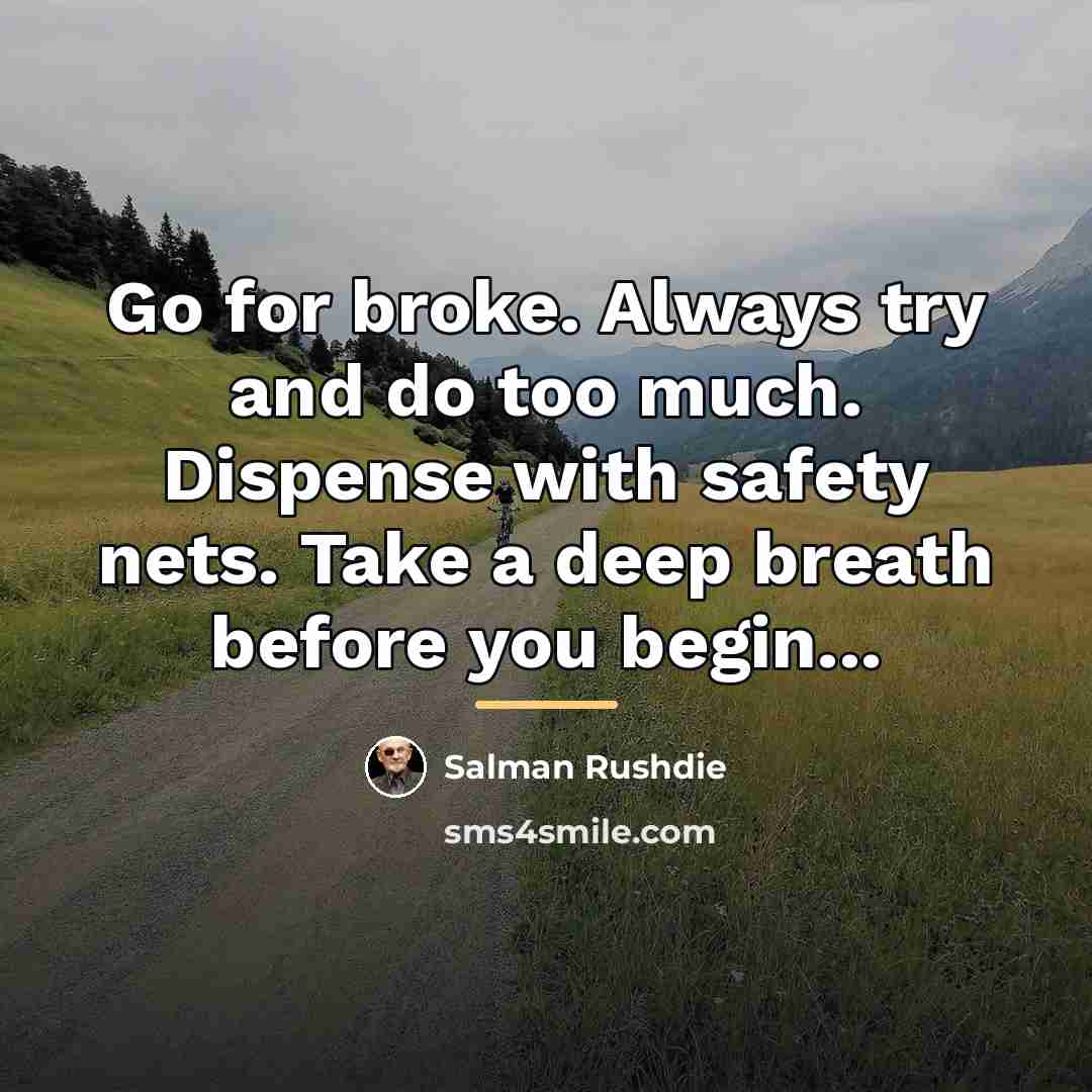 “Go for broke. Always try and do too much. Dispense…” quote by Salman Rushdie