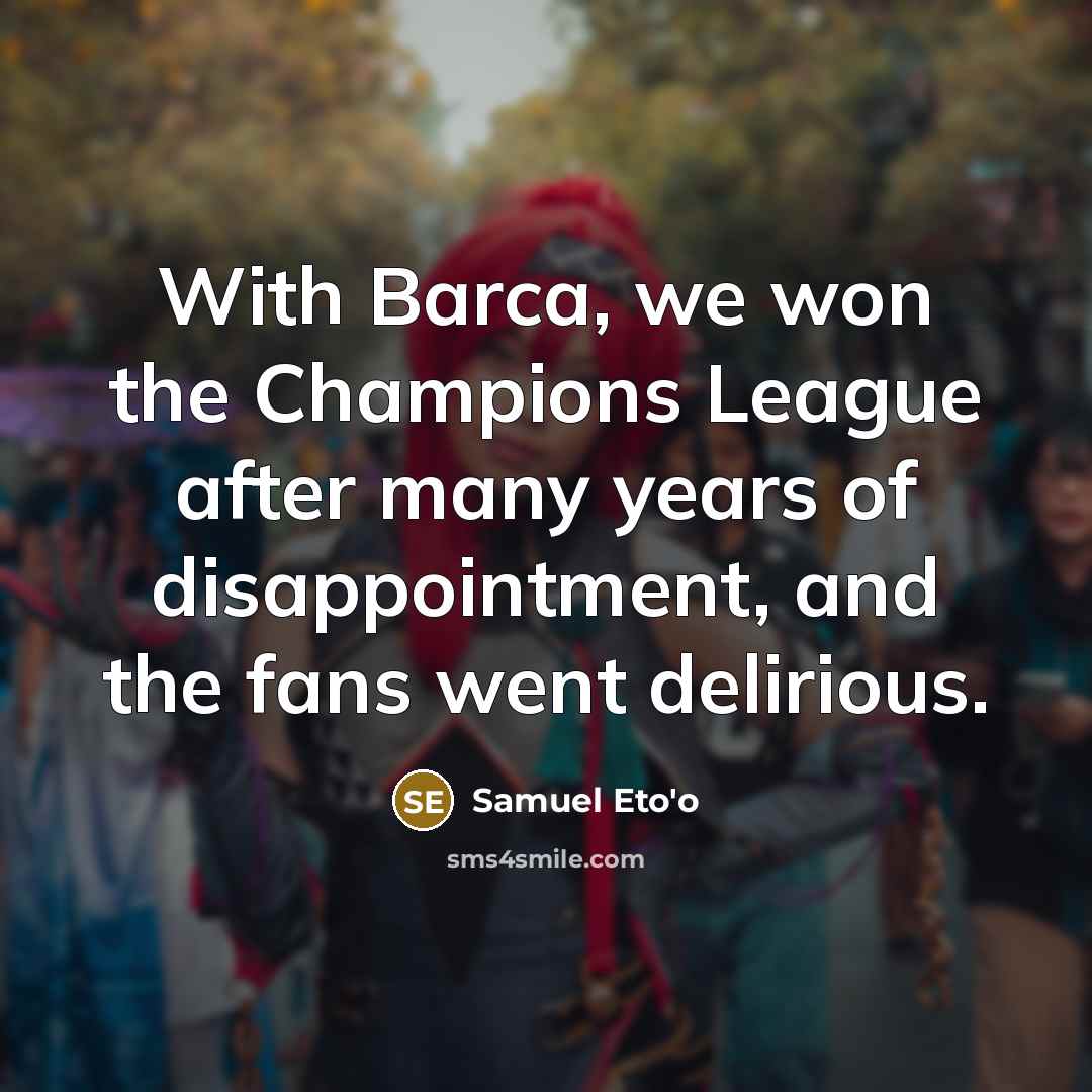 “With Barca, we won the Champions League after many years…” quote by Samuel Eto'o