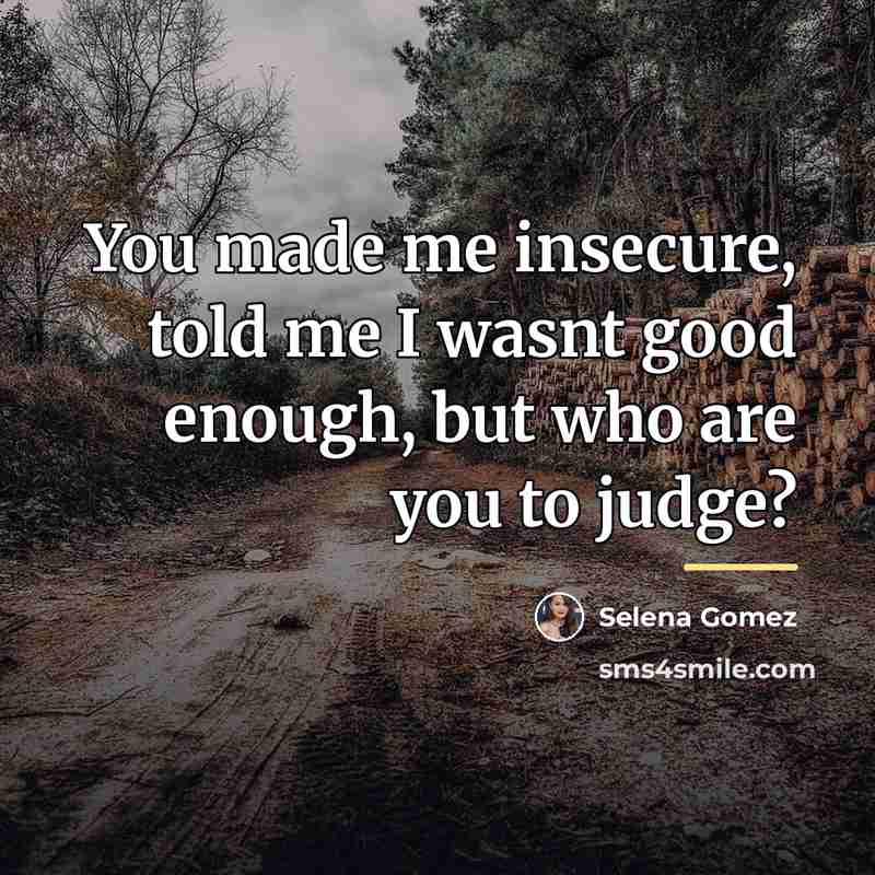 “You made me insecure, told me I wasnt good enough,…” quote by Selena Gomez