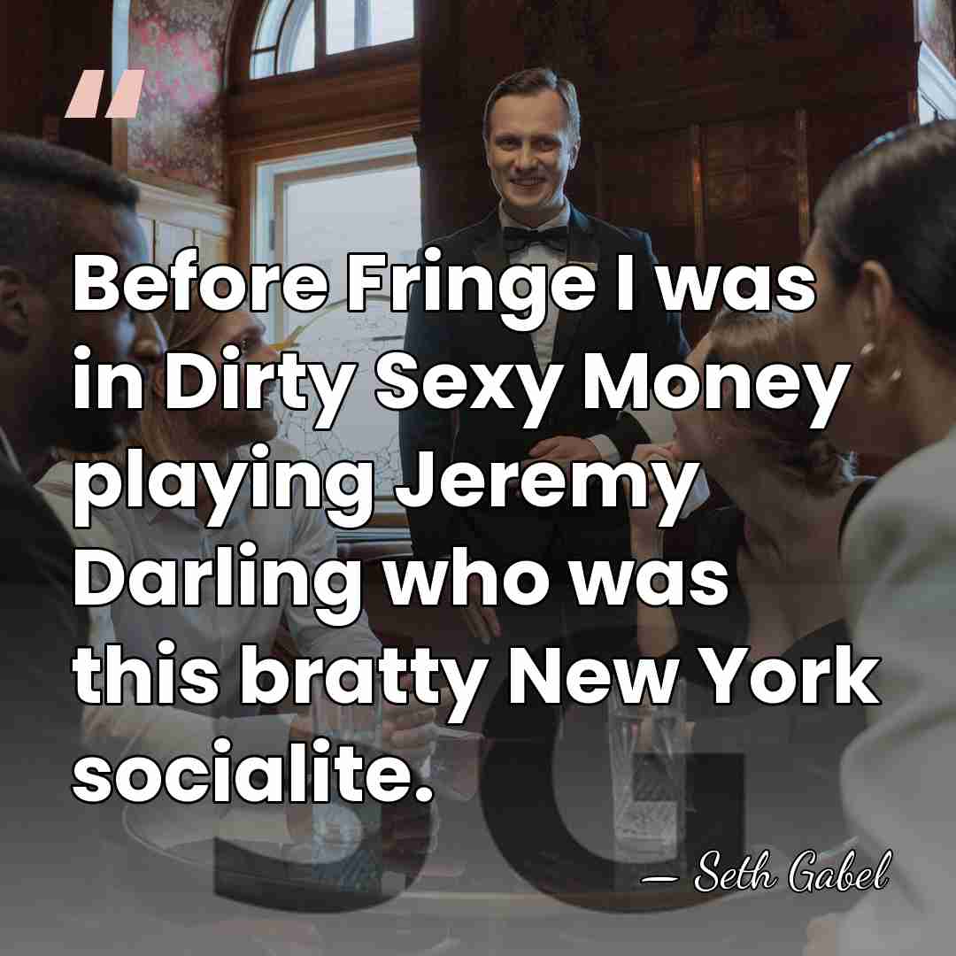 Before Fringe I was in Dirty Sexy Money playing Jeremy Darling who&hellip; - Seth Gabel