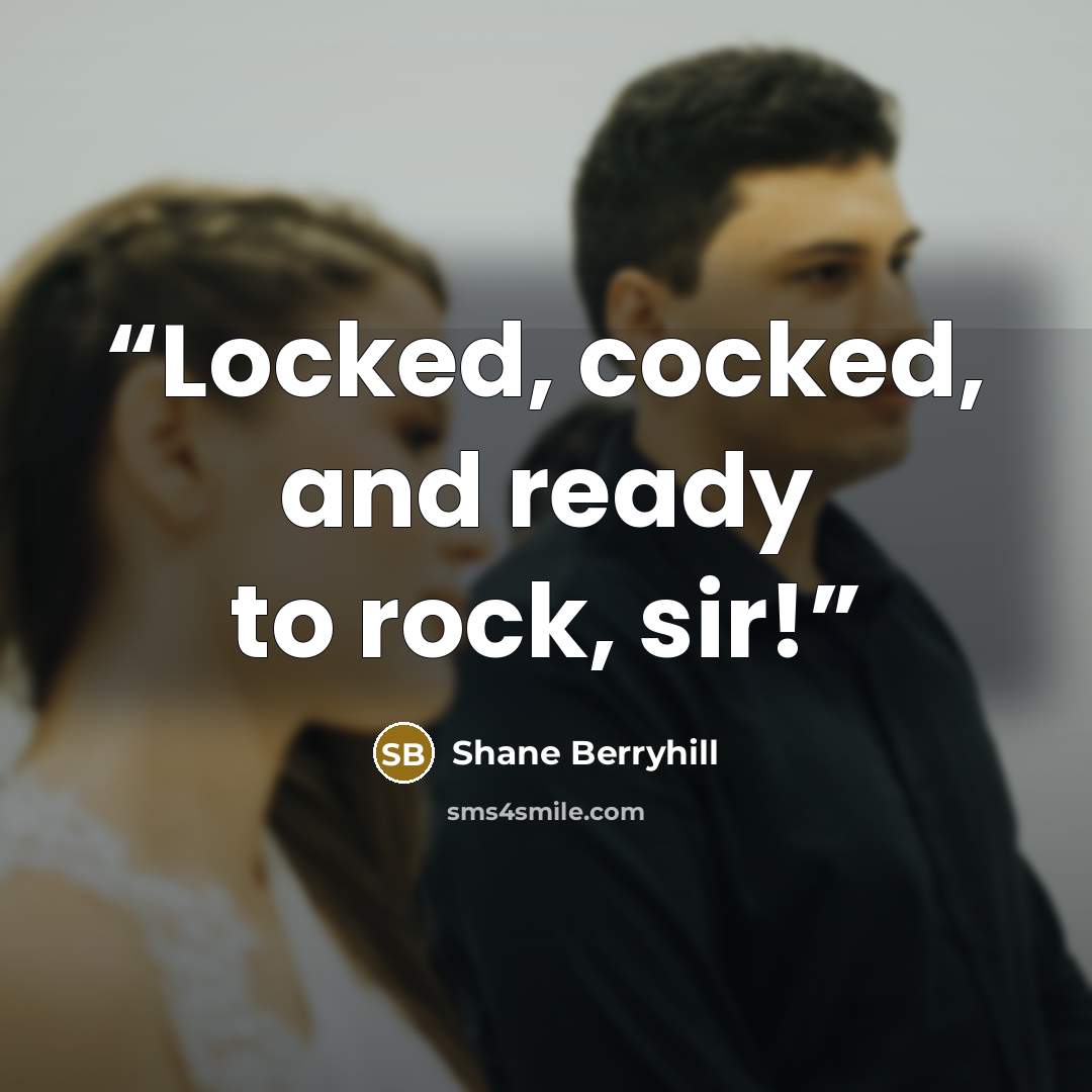 “Locked, cocked, and ready to rock, sir!” quote by Shane Berryhill