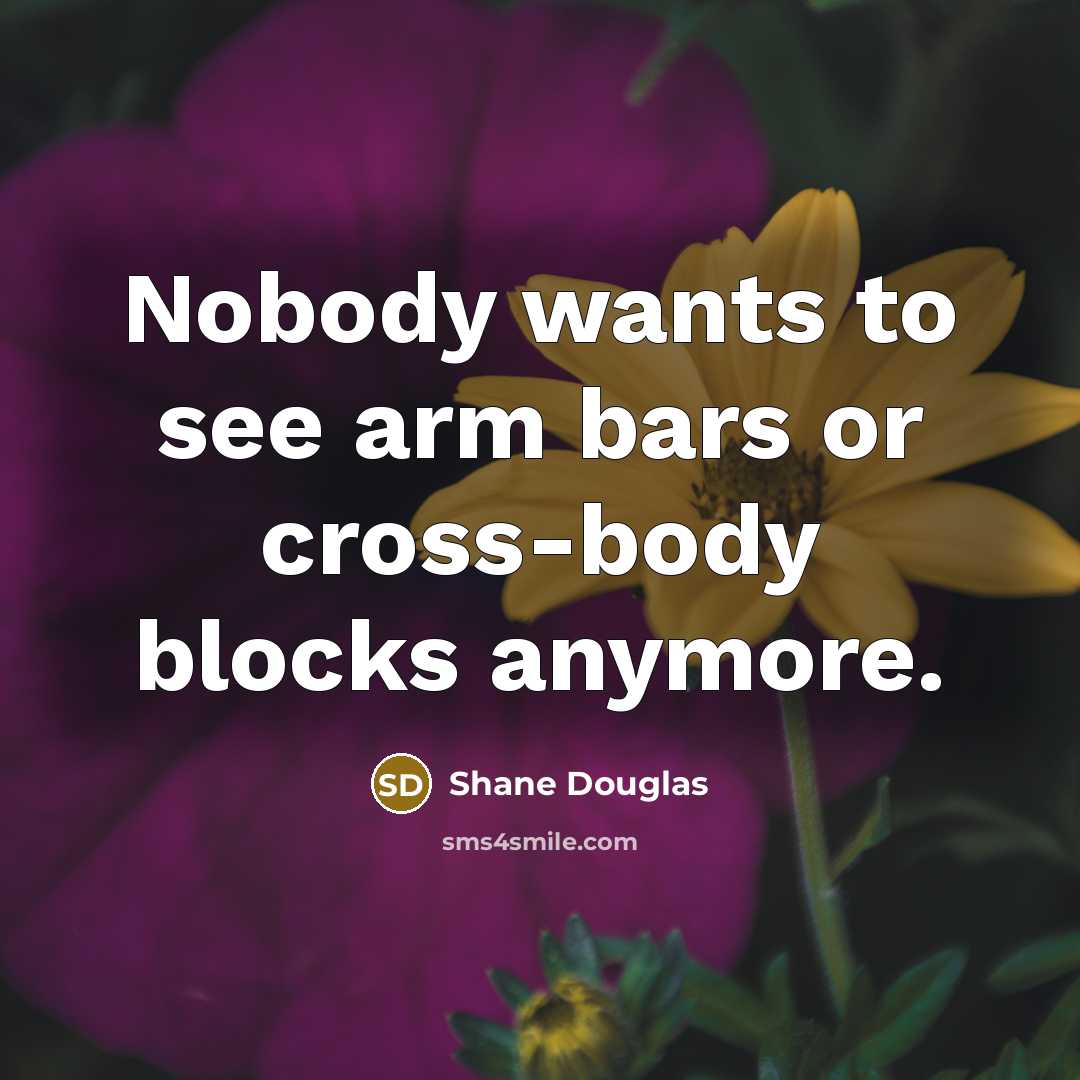 “Nobody wants to see arm bars or cross-body blocks anymore.…” quote by Shane Douglas