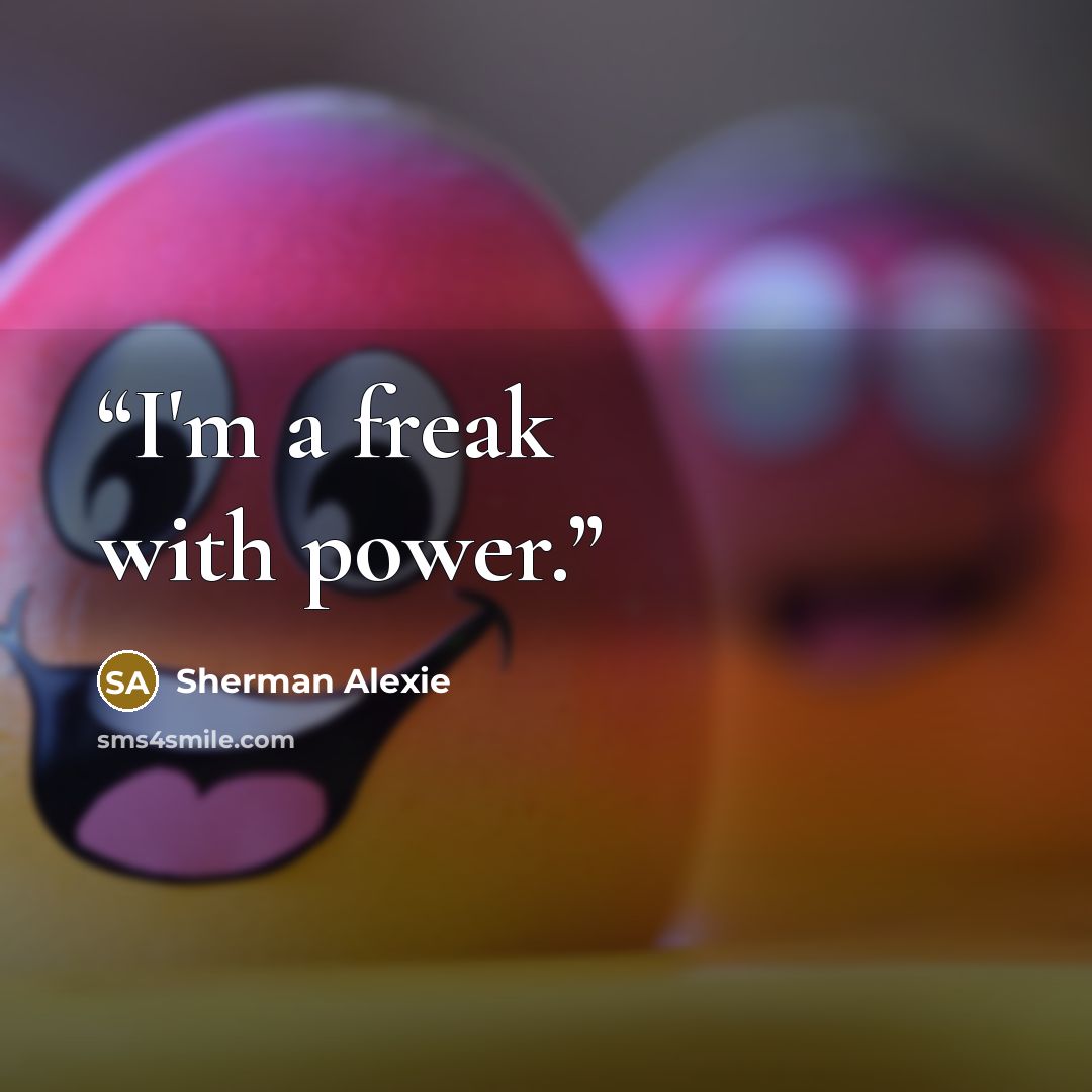 “I'm a freak with power.” quote by Sherman Alexie