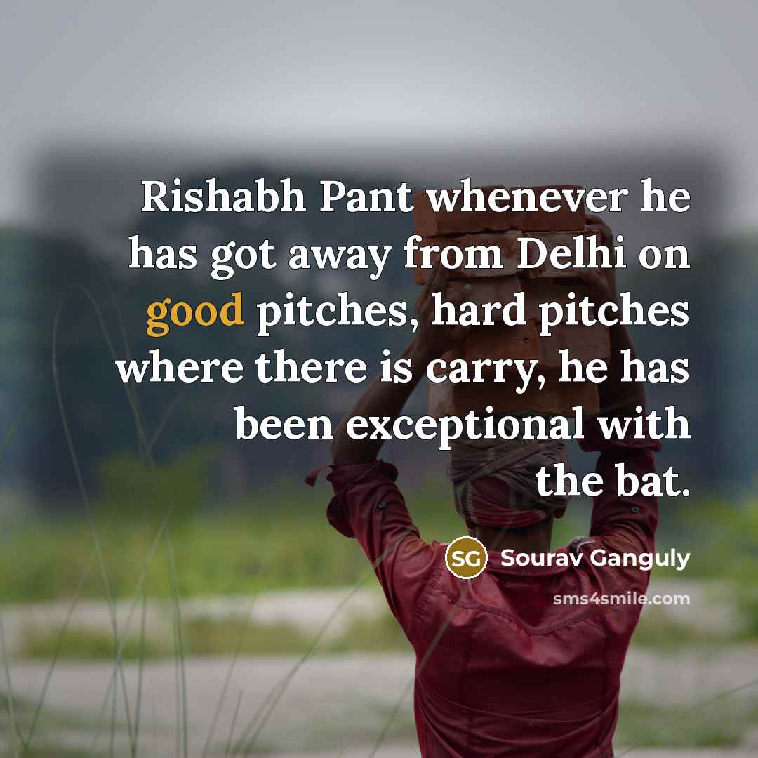 “Rishabh Pant whenever he has got away from Delhi on…” quote by Sourav Ganguly