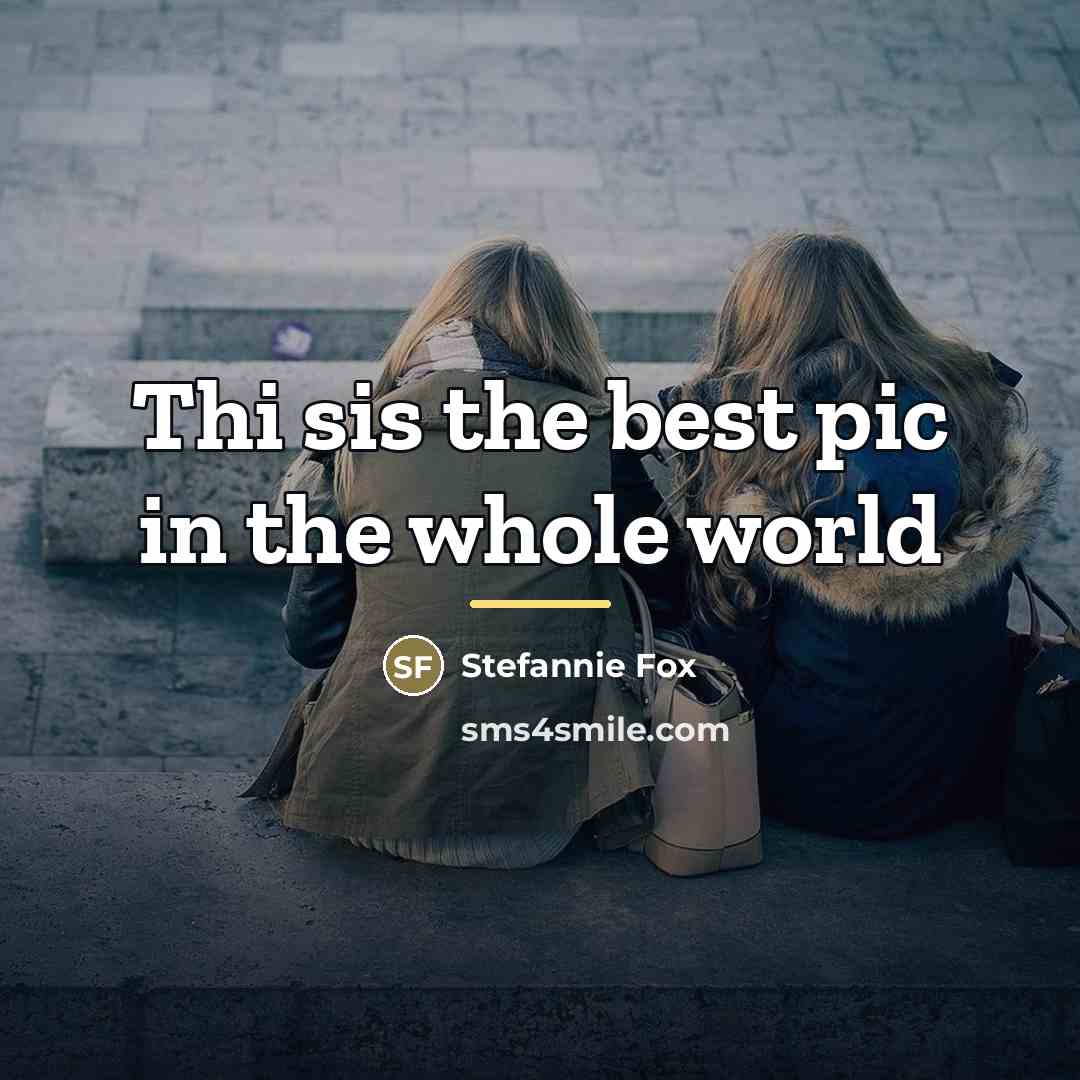 “Thi sis the best pic in the whole world…” quote by Stefannie Fox