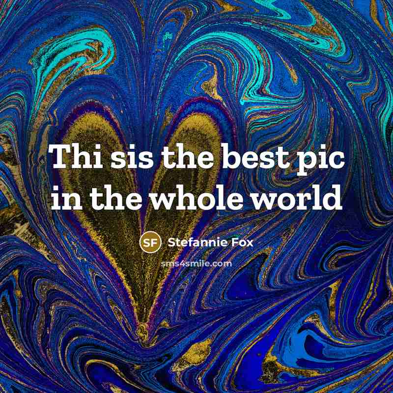 “Thi sis the best pic in the whole world” quote by Stefannie Fox