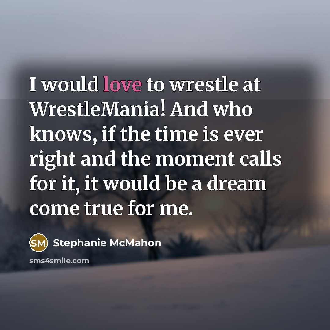 “I would love to wrestle at WrestleMania! And who knows,…” quote by Stephanie McMahon
