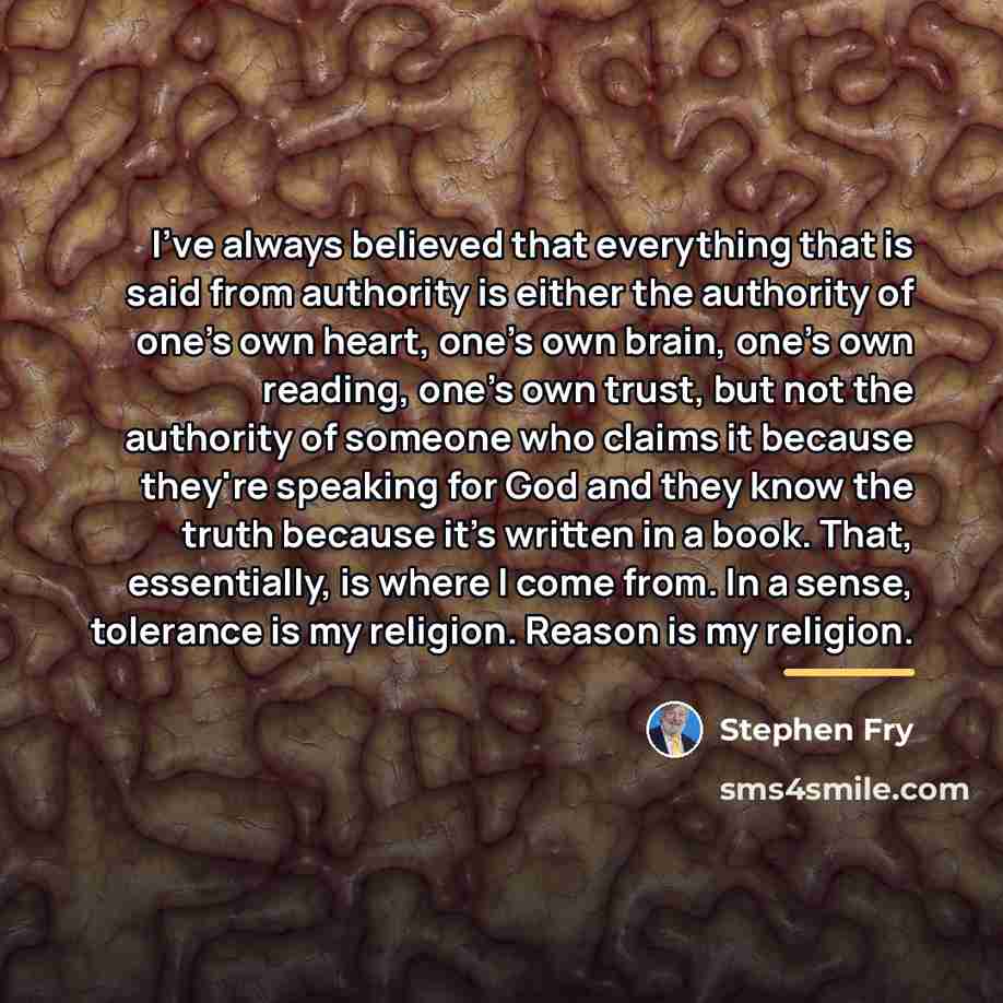 “I've always believed that everything that is said from authority…” quote by Stephen Fry