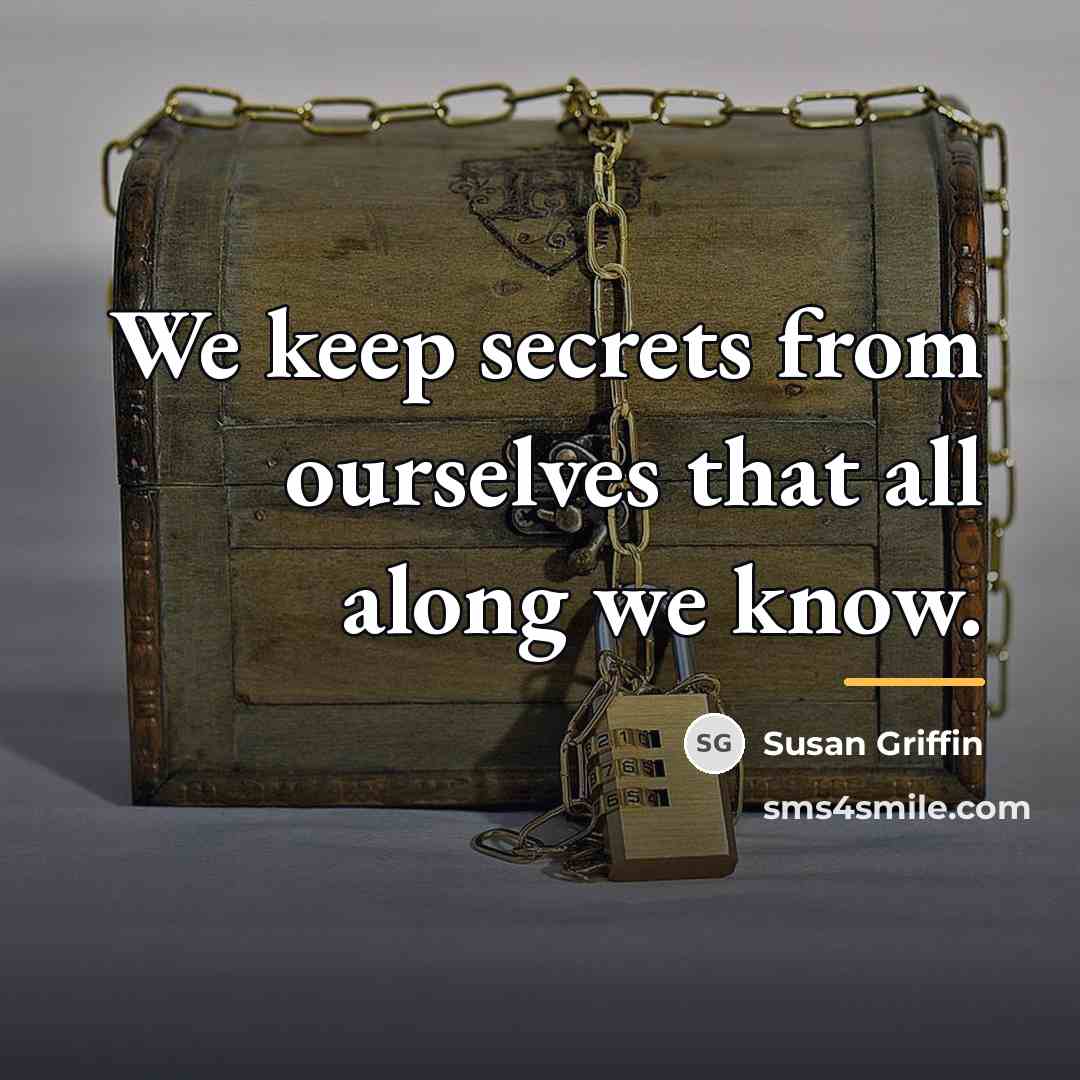 “We keep secrets from ourselves that all along we know.…” quote by Susan Griffin