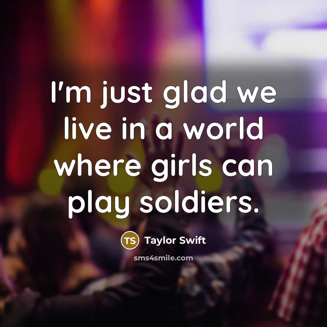 “I'm just glad we live in a world where girls…” quote by Taylor Swift
