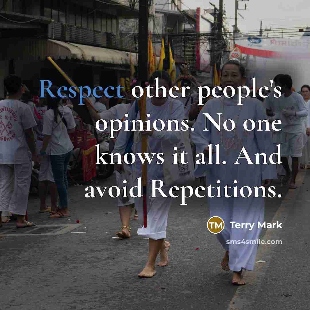 “Respect other people's opinions. No one knows it all. And…” quote by Terry Mark