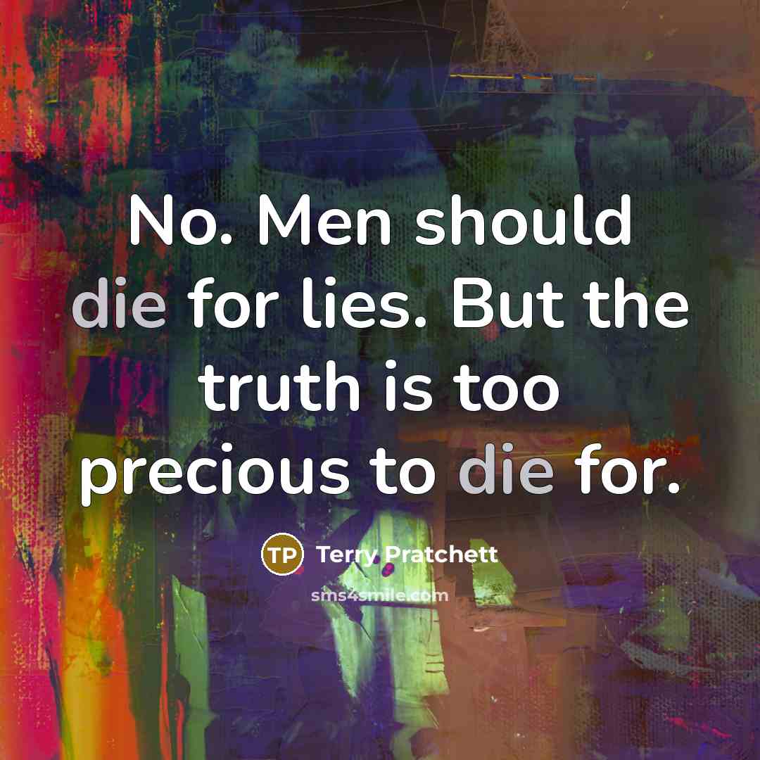 “No. Men should die for lies. But the truth is…” quote by Terry Pratchett