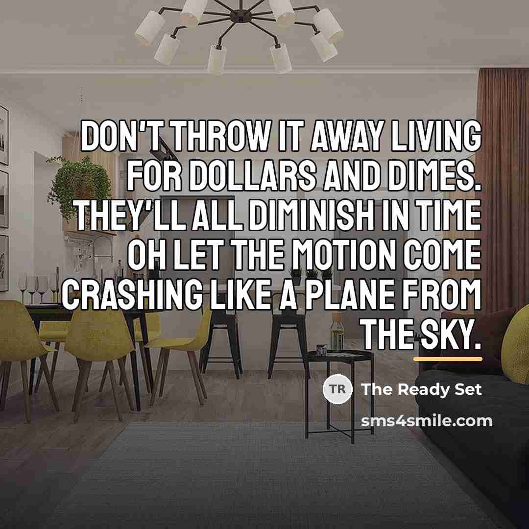 “Don't throw it away living for dollars and dimes. They'll…” quote by The Ready Set