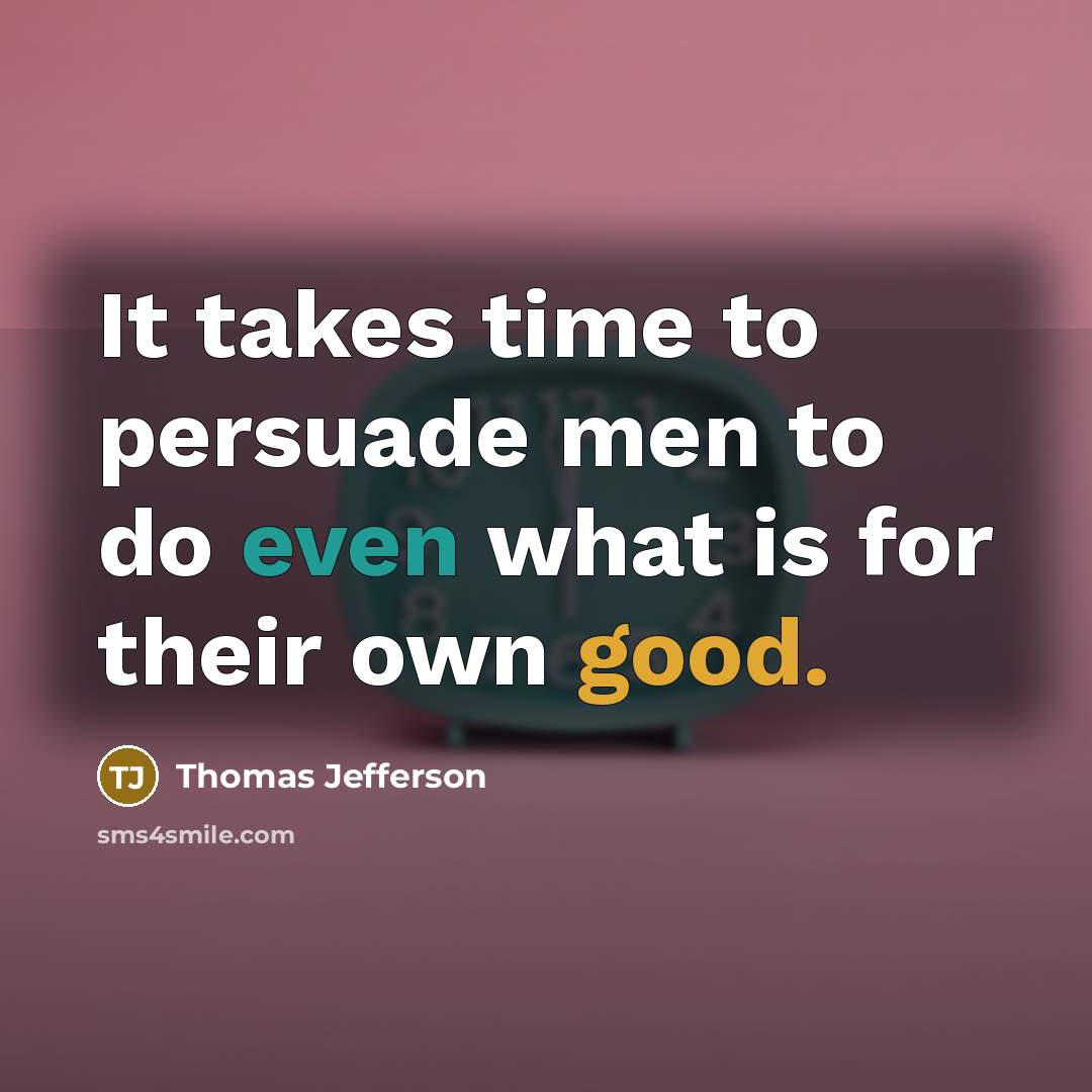 “It takes time to persuade men to do even what…” quote by Thomas Jefferson