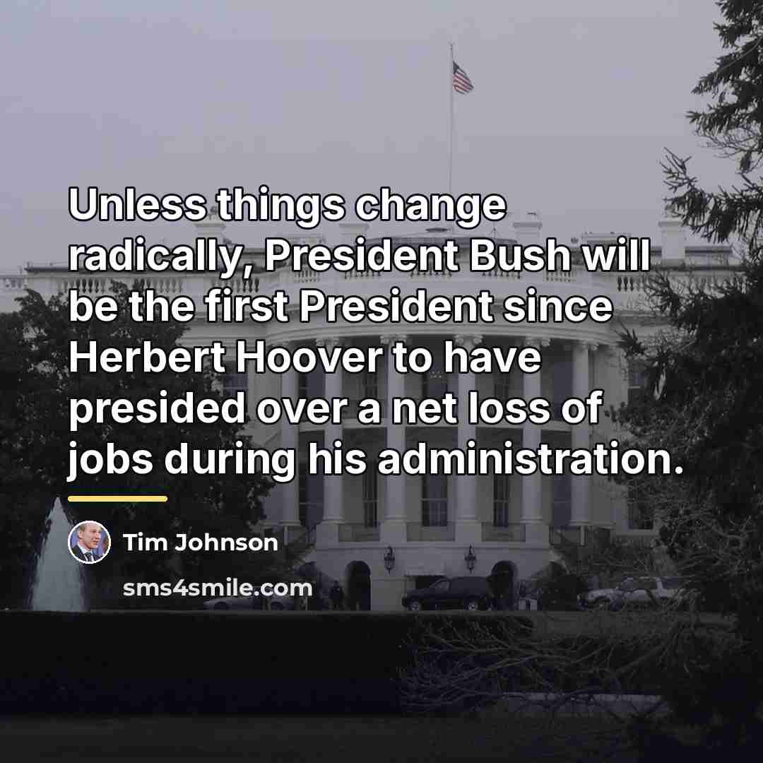 “Unless things change radically, President Bush will be the first…” quote by Tim Johnson
