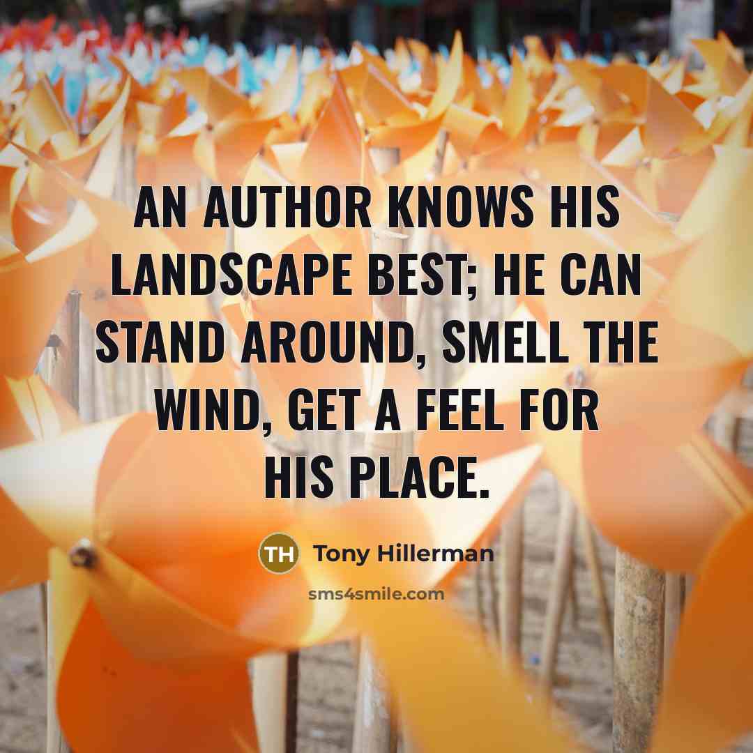 “An author knows his landscape best; he can stand around,…” quote by Tony Hillerman
