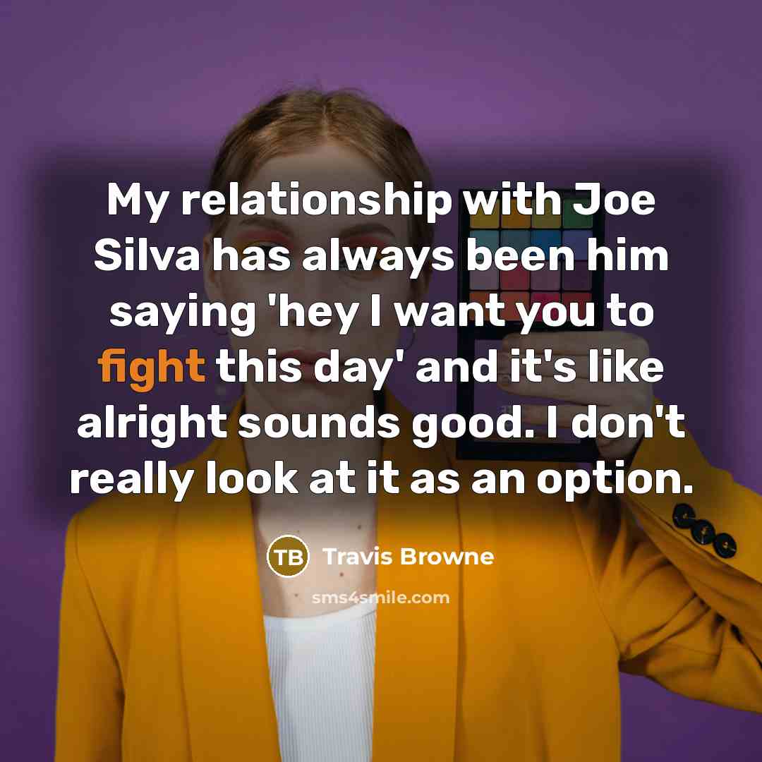“My relationship with Joe Silva has always been him saying…” quote by Travis Browne