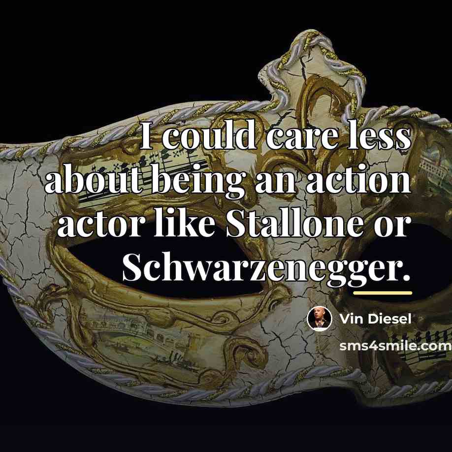“I could care less about being an action actor like…” quote by Vin Diesel
