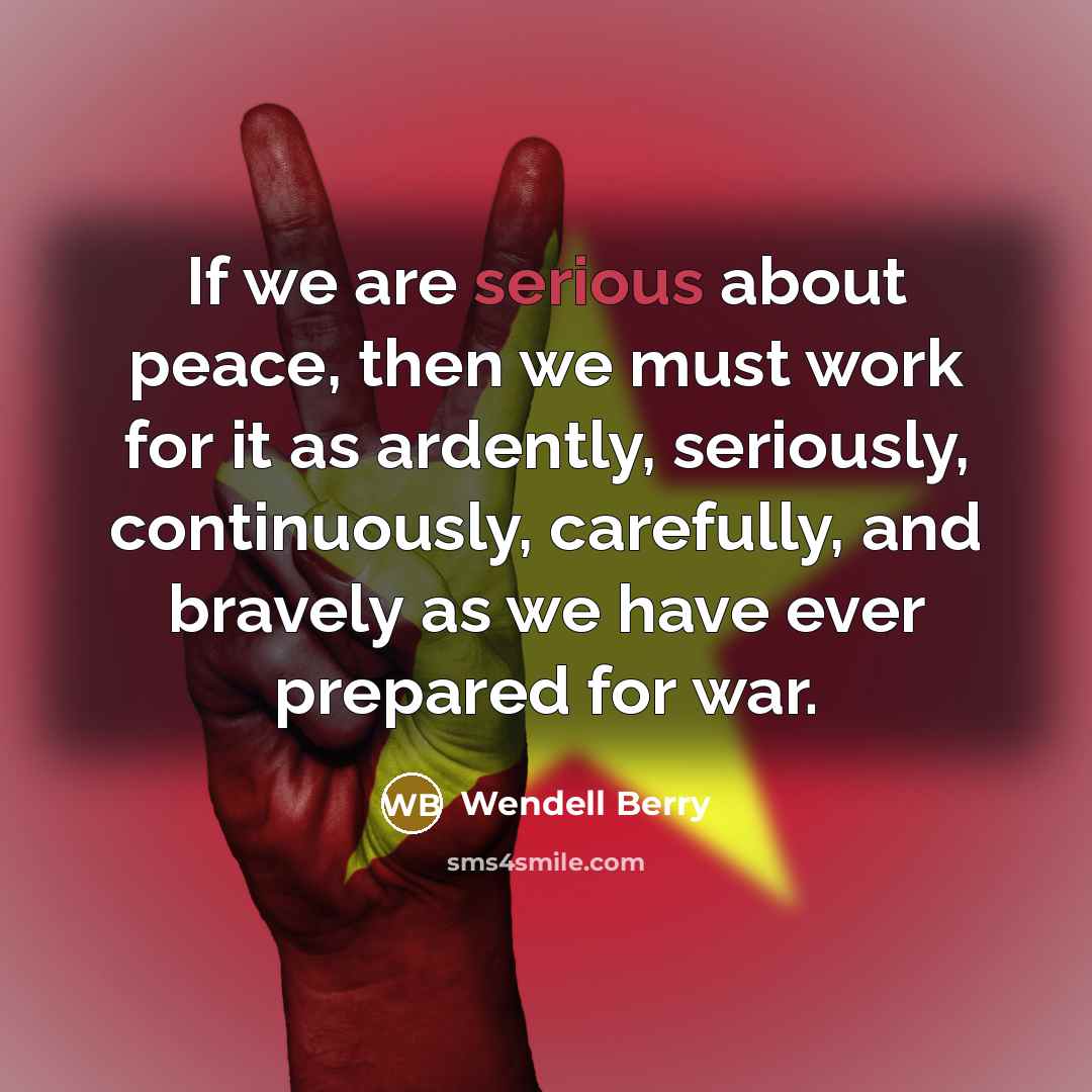 “If we are serious about peace, then we must work…” quote by Wendell Berry