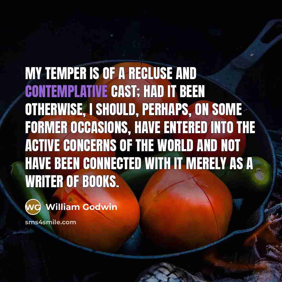 “My temper is of a recluse and contemplative cast; had…” quote by William Godwin