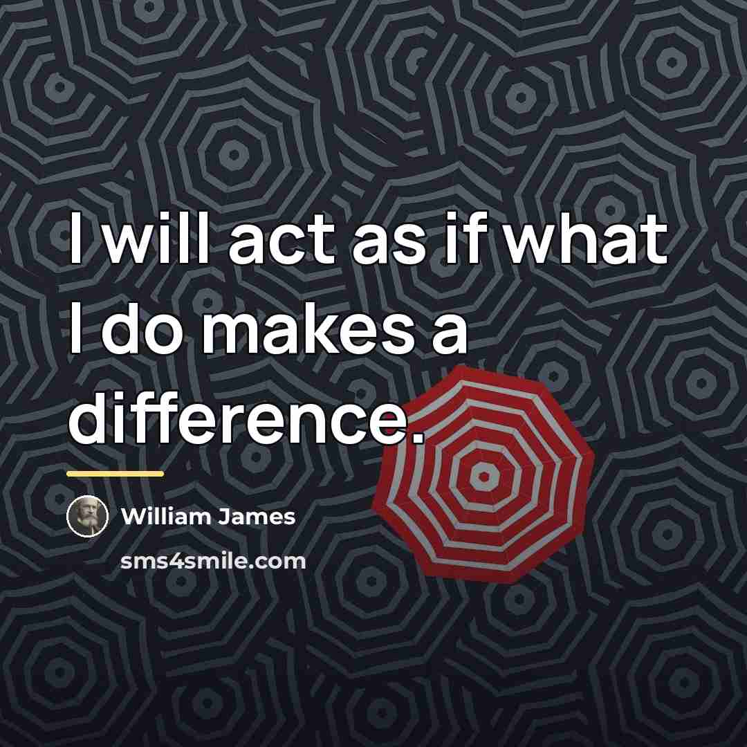 “I will act as if what I do makes a…” quote by William James