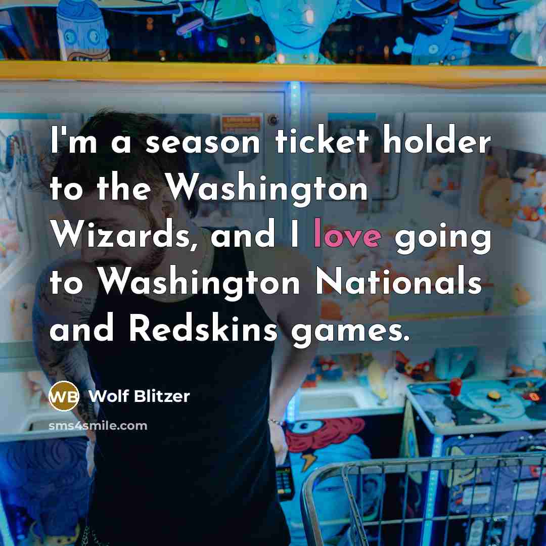 “I'm a season ticket holder to the Washington Wizards, and…” quote by Wolf Blitzer