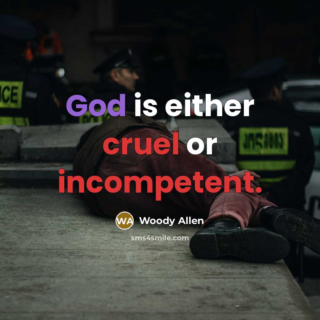 “God is either cruel or incompetent.” quote by Woody Allen