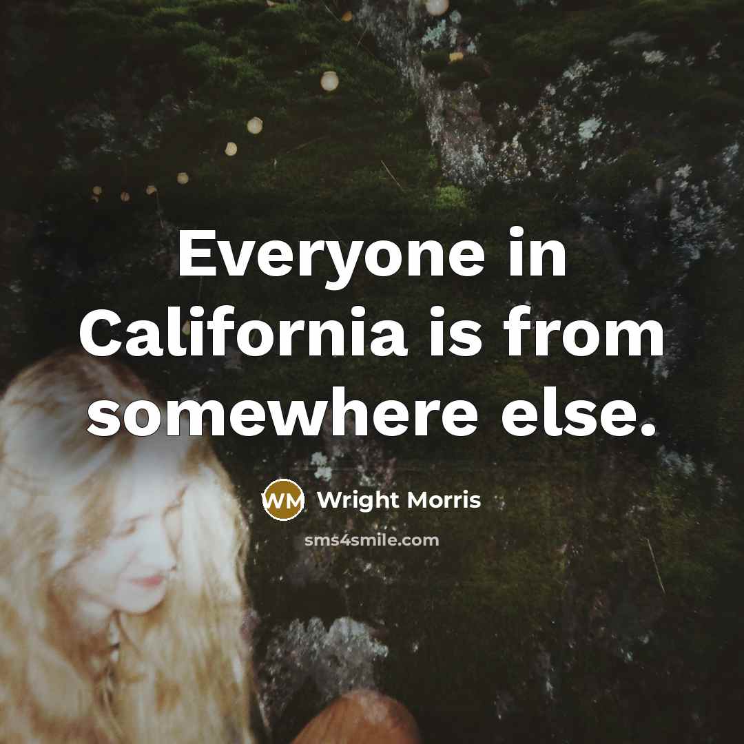 “Everyone in California is from somewhere else.…” quote by Wright Morris