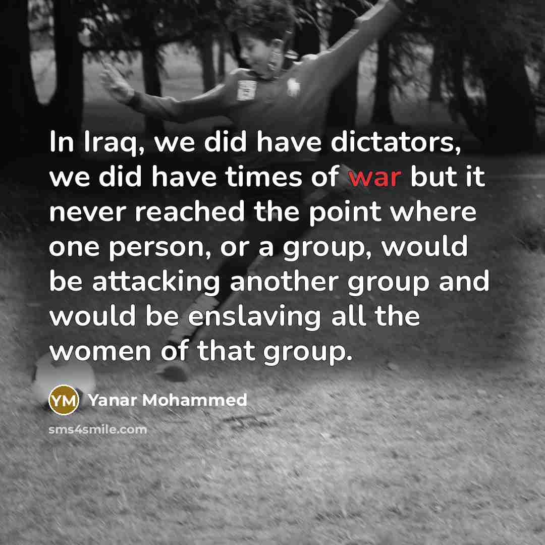 “In Iraq, we did have dictators, we did have times…” quote by Yanar Mohammed