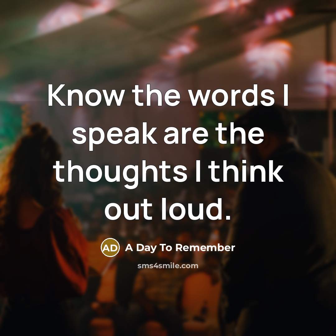 “Know the words I speak are the thoughts I think…” quote by A Day To Remember