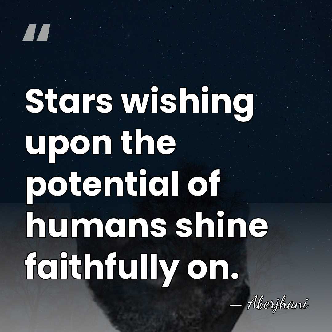 Stars wishing upon the potential of humans shine faithfully on. - Aberjhani