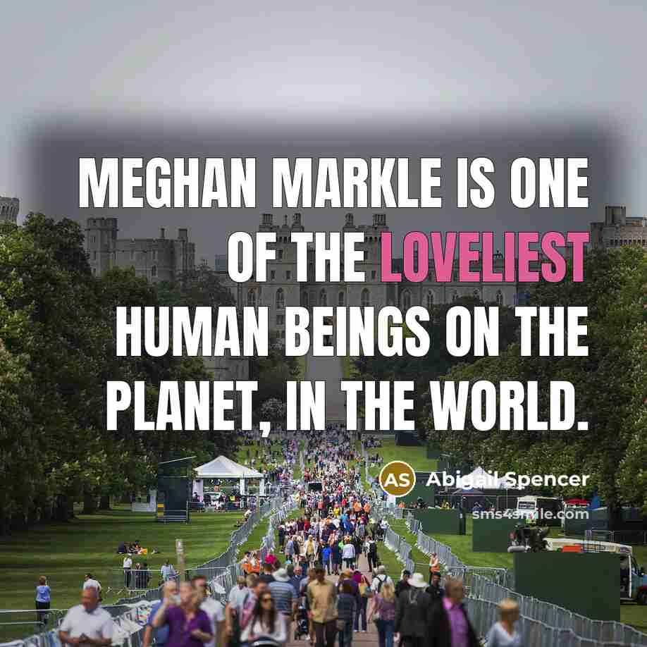 “Meghan Markle is one of the loveliest human beings on…” quote by Abigail Spencer
