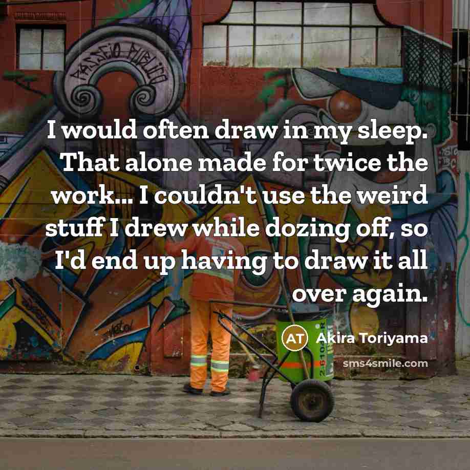 “I would often draw in my sleep. That alone made…” quote by Akira Toriyama