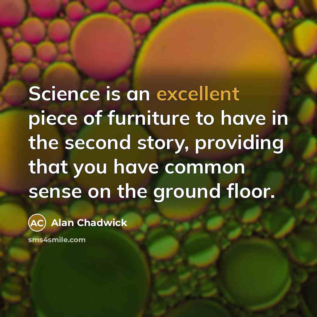 “Science is an excellent piece of furniture to have in…” quote by Alan Chadwick