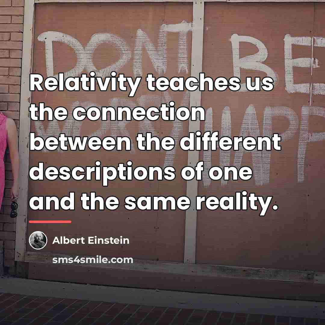 “Relativity teaches us the connection between the different descriptions of…” quote by Albert Einstein