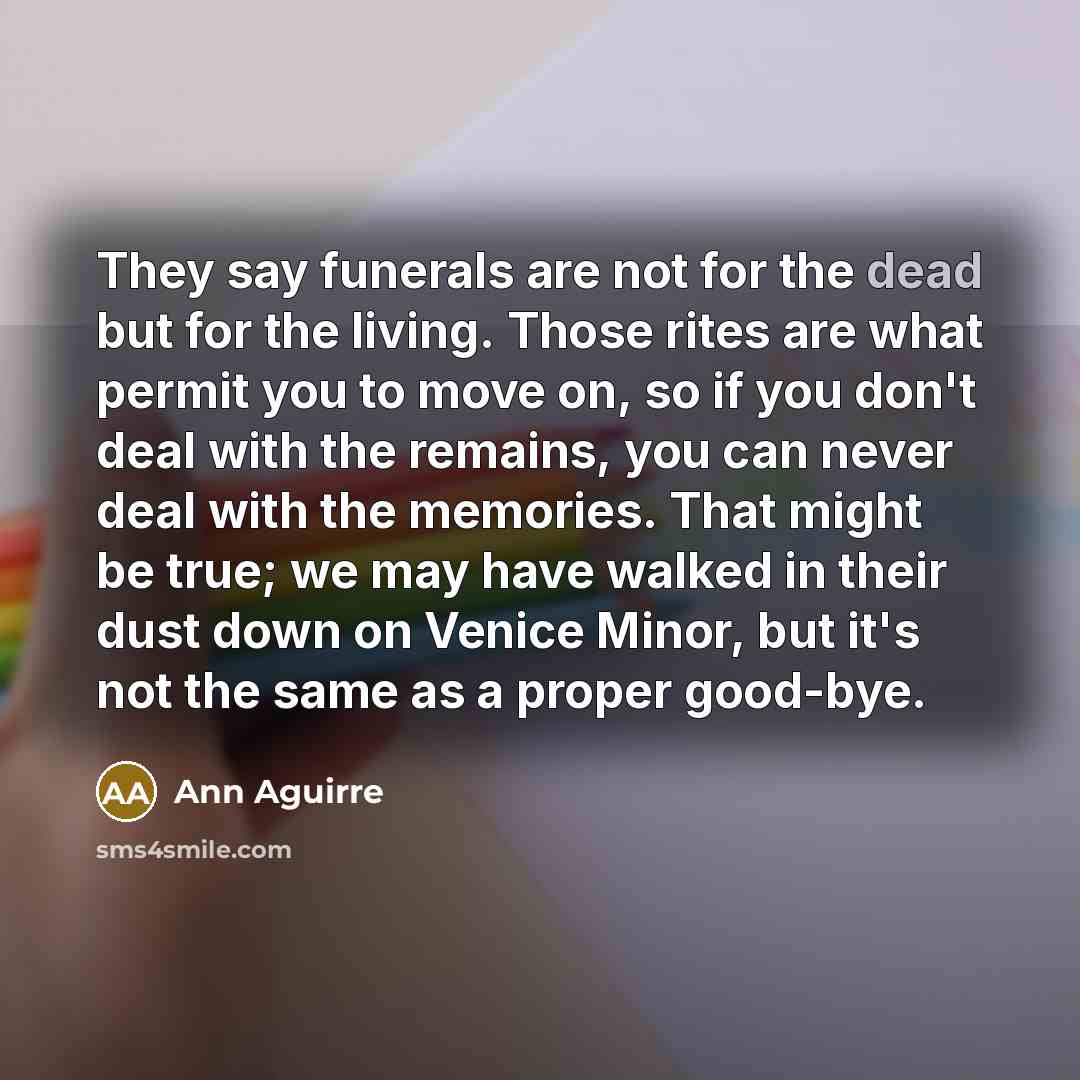 “They say funerals are not for the dead but for…” quote by Ann Aguirre