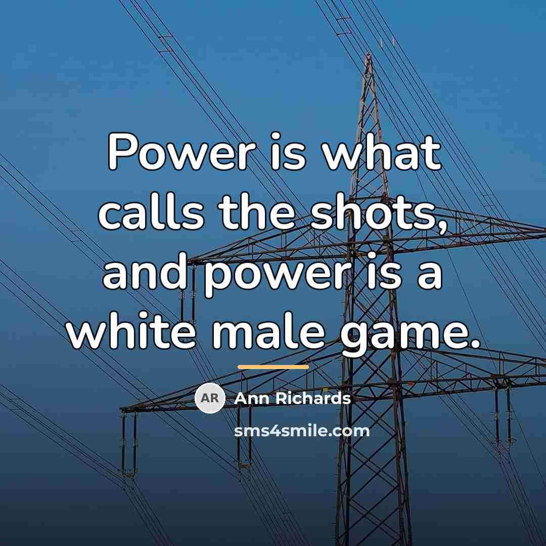 “Power is what calls the shots, and power is a…” quote by Ann Richards