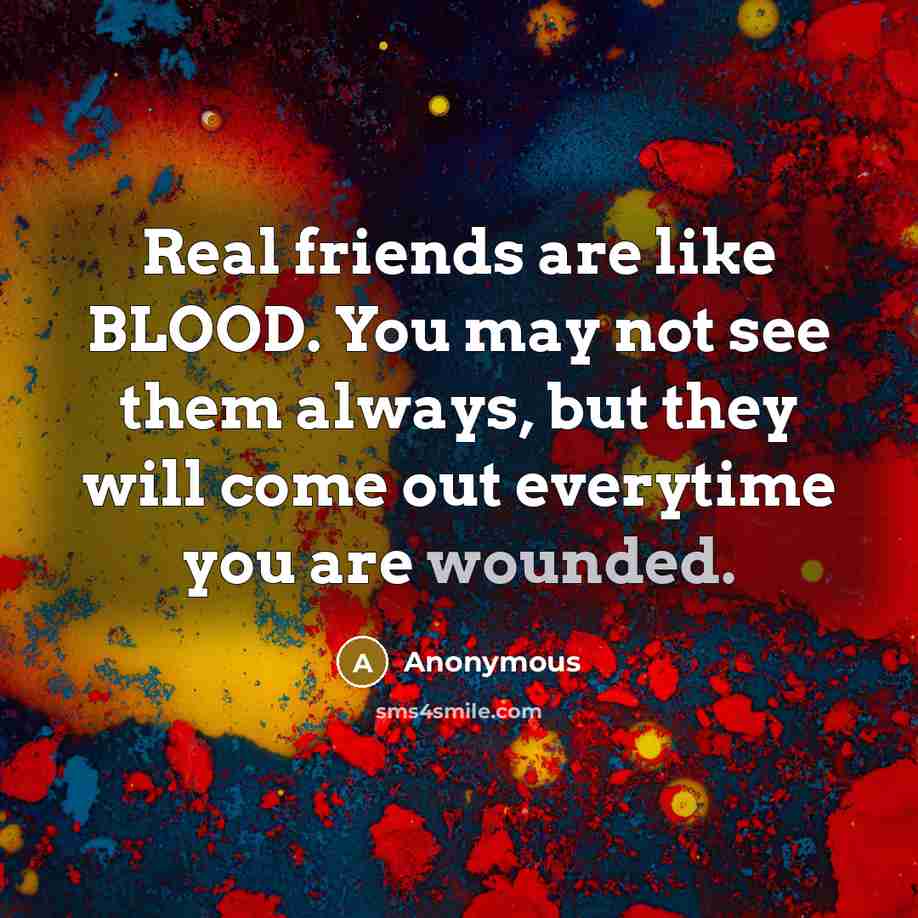 “Real friends are like BLOOD. You may not see them…” quote by Anonymous