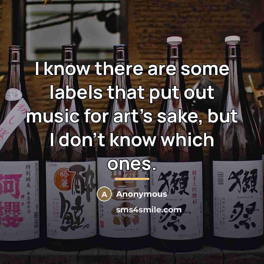 “I know there are some labels that put out music…” quote by Anonymous