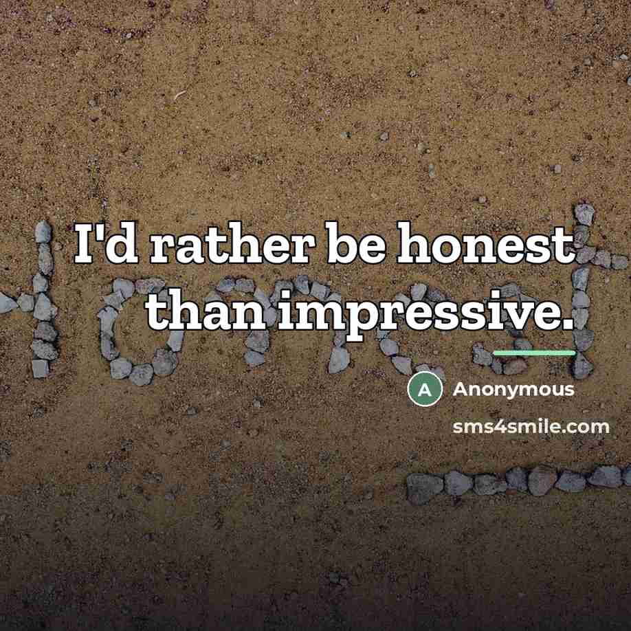 “I'd rather be honest than impressive.…” quote by Anonymous