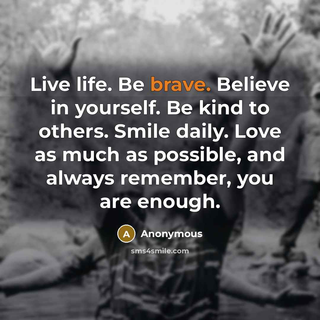 “Live life. Be brave. Believe in yourself. Be kind to…” quote by Anonymous