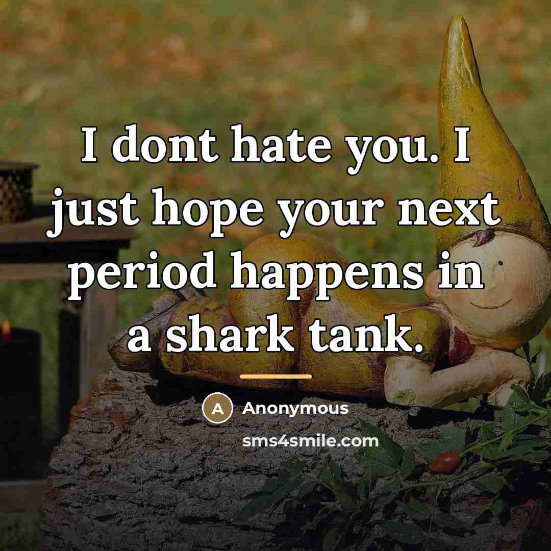 “I dont hate you. I just hope your next period…” quote by Anonymous