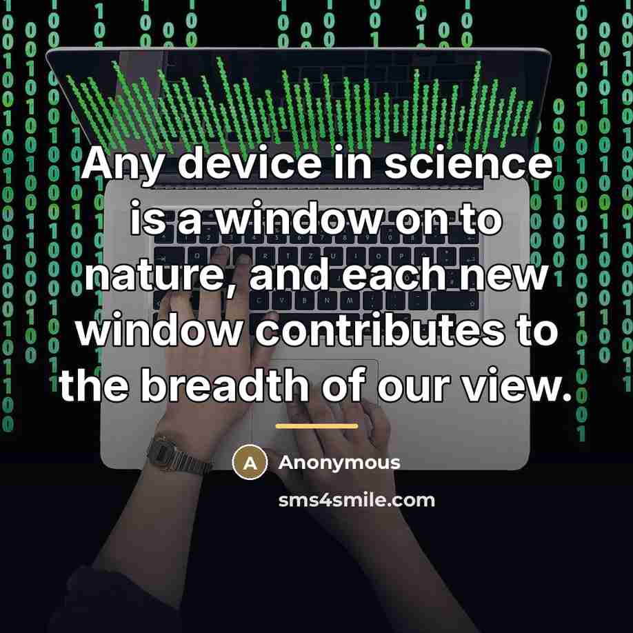 “Any device in science is a window on to nature,…” quote by Anonymous