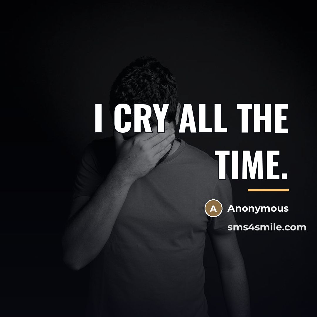 “I cry all the time.…” quote by Anonymous