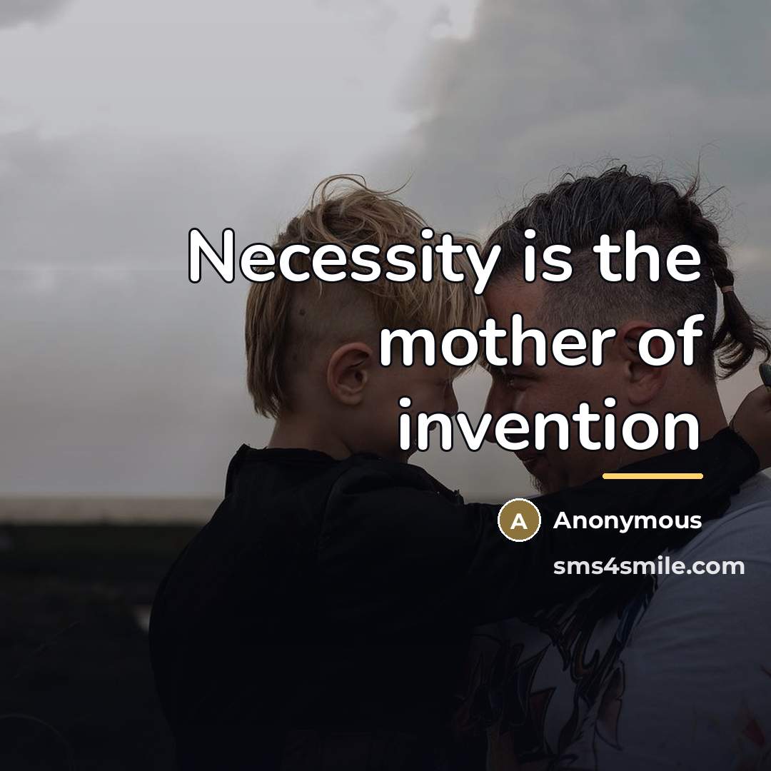 “Necessity is the mother of invention…” quote by Anonymous