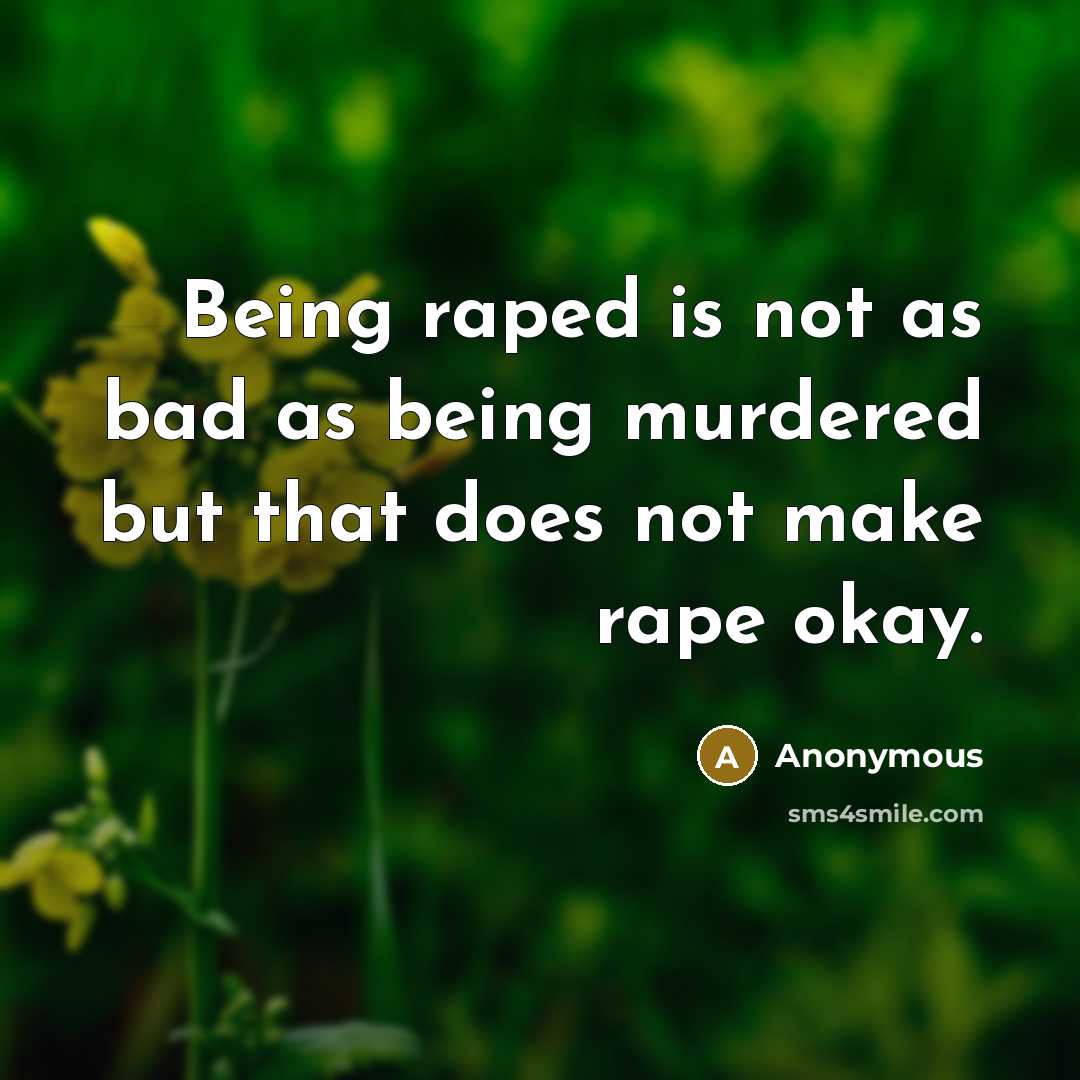 “Being raped is not as bad as being murdered but that does not make rape okay.” quote by Anonymous
