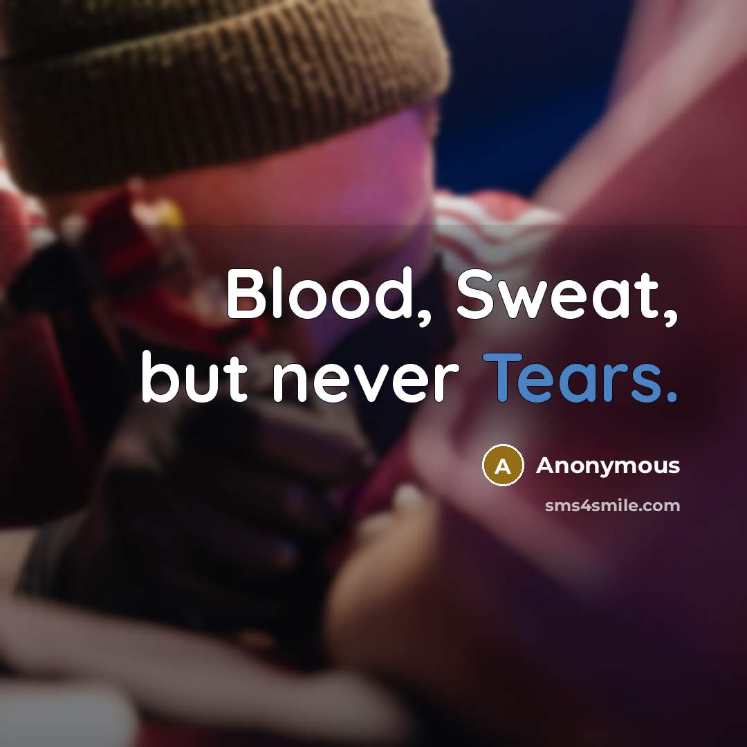 “Blood, Sweat, but never Tears.…” quote by Anonymous